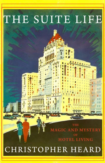 The Suite Life : The Magic and Mystery of Hotel Living, EPUB eBook