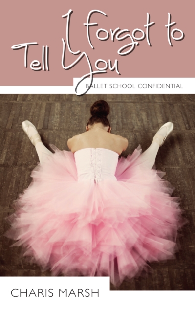 I Forgot to Tell You : Ballet School Confidential, PDF eBook