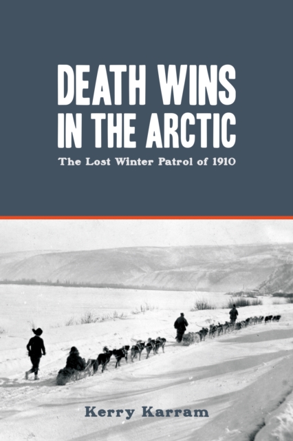 Death Wins in the Arctic : The Lost Winter Patrol of 1910, PDF eBook