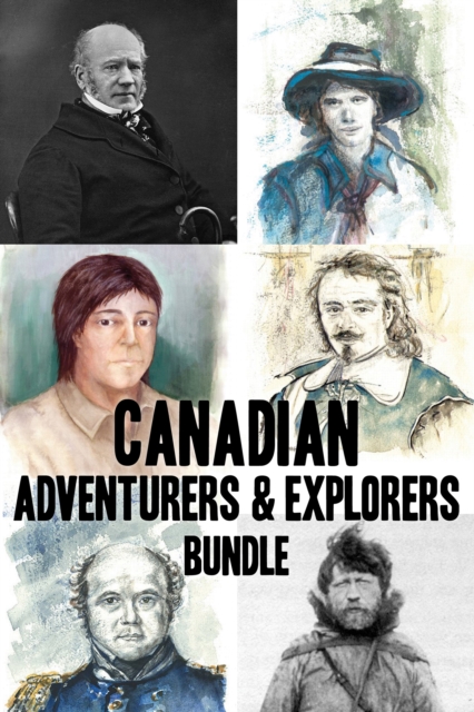 Canadian Adventurers and Explorers Bundle : David Thompson / Vilhjalmur Stefansson / Samuel de Champlain / John Franklin / George Simpson / Phyllis Munday, EPUB eBook