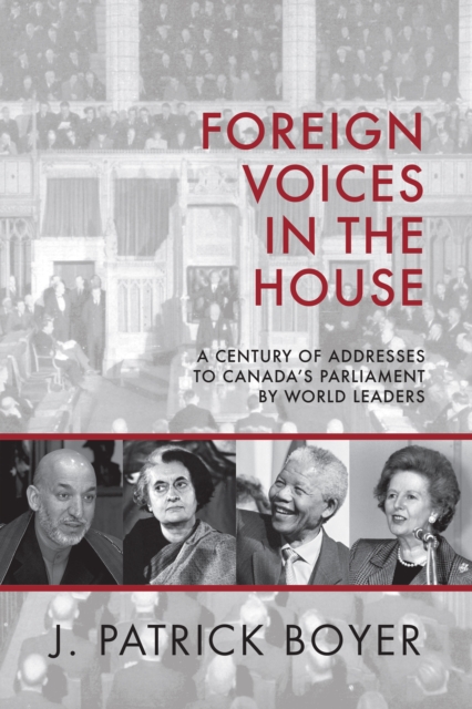 Foreign Voices in the House : A Century of Addresses to Canada's Parliament by World Leaders, PDF eBook
