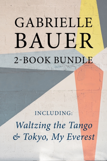 Gabrielle Bauer 2-Book Bundle : Waltzing the Tango / Tokyo, My Everest, EPUB eBook