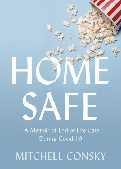 Home Safe : A Memoir of End-of-Life Care During Covid-19, Paperback / softback Book