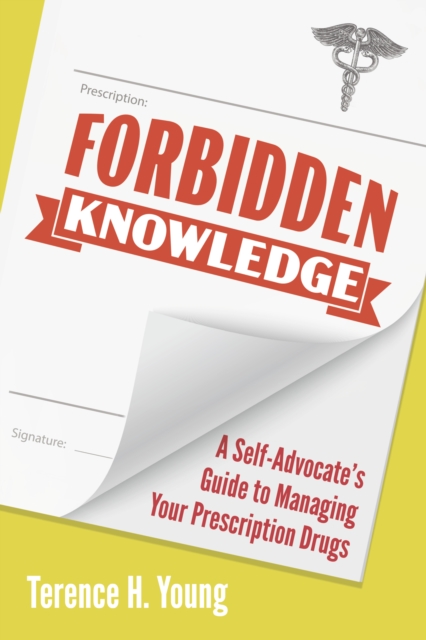 Forbidden Knowledge : A Self-Advocate's Guide to Managing Your Prescription Drugs, Paperback / softback Book