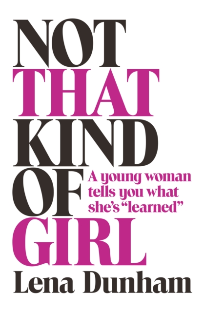 Not that Kind of Girl : A Young Woman Tells You What She's "Learned", EPUB eBook