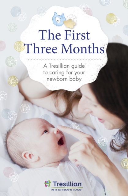 The First Three Months : the Tresillian guide to caring for your newborn baby from Australia's most trusted support network, EPUB eBook
