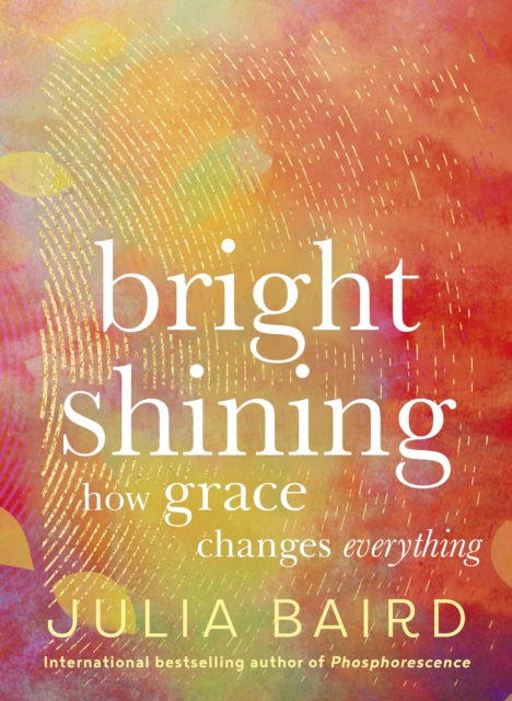 Bright Shining : How grace changes everything. The new book from the award-winning author of the unforgettable bestselling memoir Phosphorescence, EPUB eBook