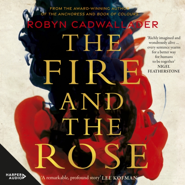 The Fire and the Rose : the powerful new historical novel from the author of the critically acclaimed The Anchoress, for readers of Anna Funder and Kate Mosse, eAudiobook MP3 eaudioBook