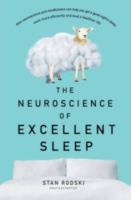 The Neuroscience of Excellent Sleep : Practical advice and mindfulness techniques backed by science to improve your sleep and manage insomnia from Australia's authority on stress and brain performance, Paperback / softback Book