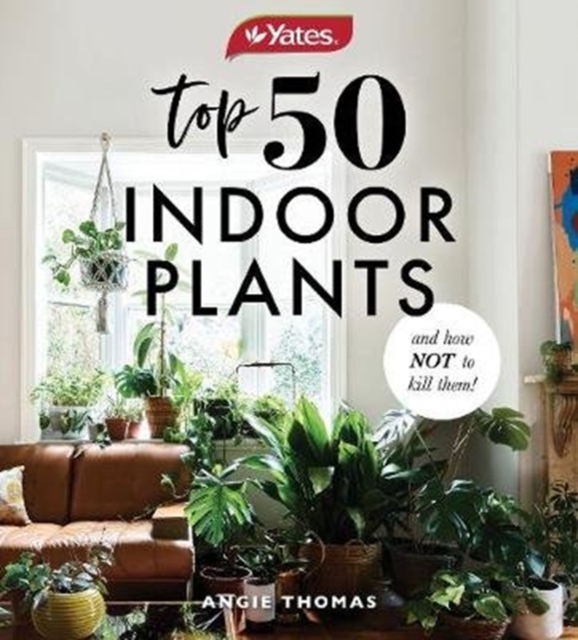 Yates Top 50 Indoor Plants And How Not To Kill Them!, Paperback / softback Book