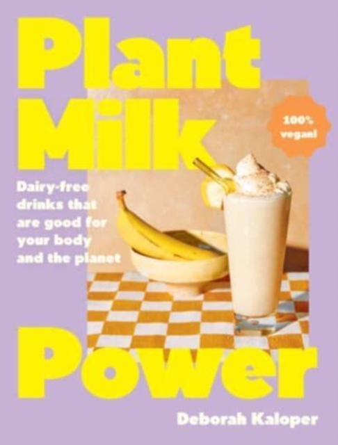 Plant Milk Power : Dairy-free drinks that are good for your body and the planet, from the author of Pasta Night and Good Mornings, Hardback Book