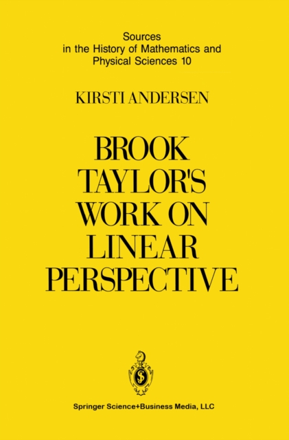 Brook Taylor's Work on Linear Perspective : A Study of Taylor's Role in the History of Perspective Geometry. Including Facsimiles of Taylor's Two Books on Perspective, PDF eBook