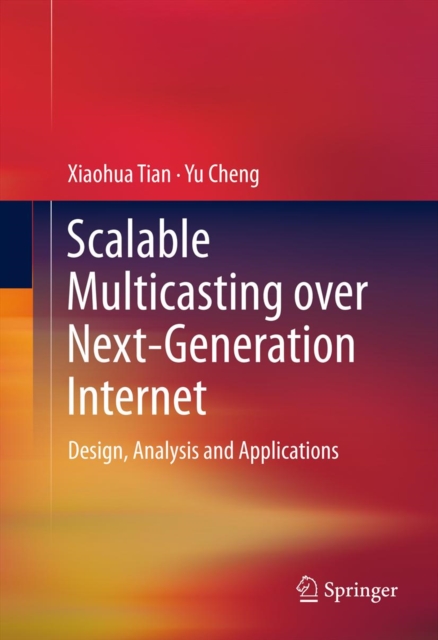 Scalable Multicasting over Next-Generation Internet : Design, Analysis and Applications, PDF eBook