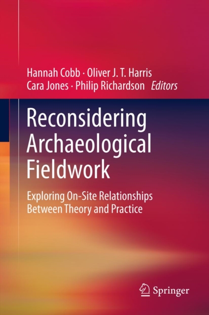 Reconsidering Archaeological Fieldwork : Exploring On-Site Relationships Between Theory and Practice, PDF eBook