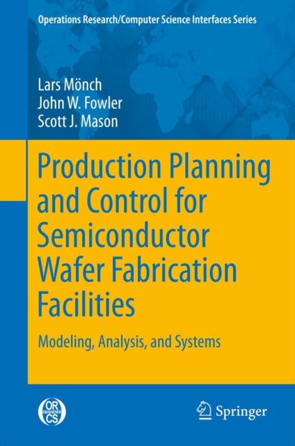 Production Planning and Control for Semiconductor Wafer Fabrication Facilities : Modeling, Analysis, and Systems, PDF eBook
