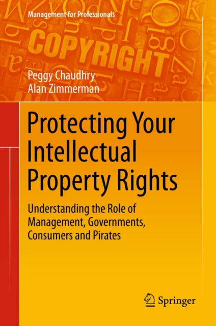 Protecting Your Intellectual Property Rights : Understanding the Role of Management, Governments, Consumers and Pirates, PDF eBook