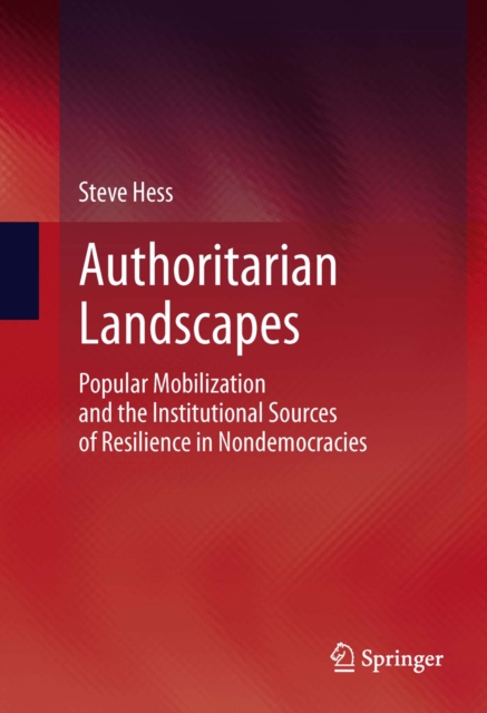 Authoritarian Landscapes : Popular Mobilization and the Institutional Sources of Resilience in Nondemocracies, PDF eBook