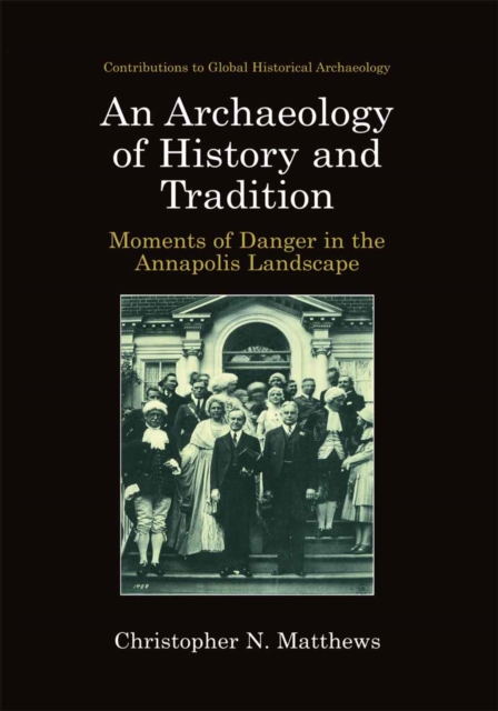 An Archaeology of History and Tradition : Moments of Danger in the Annapolis Landscape, PDF eBook