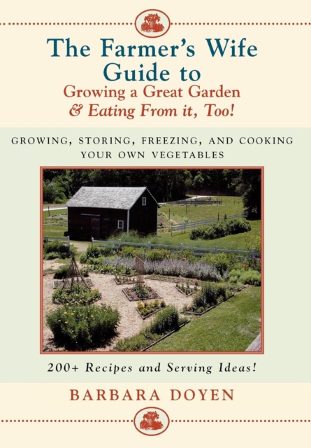 Farmer's Wife Guide To Growing A Great Garden And Eating From It, Too! : Storing, Freezing, and Cooking Your Own Vegetables, EPUB eBook