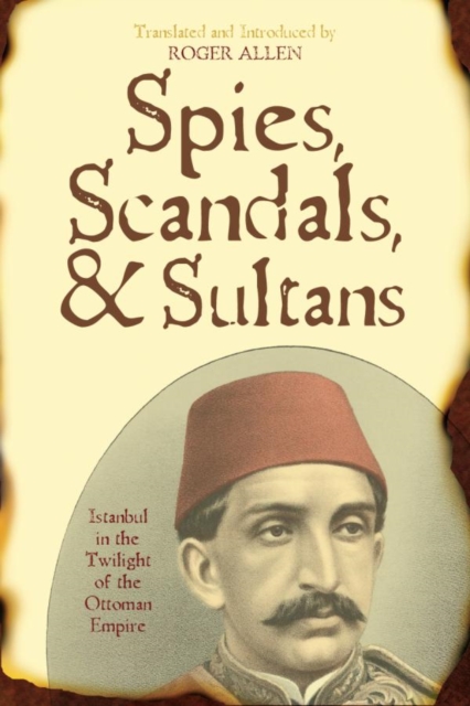Spies, Scandals, and Sultans : Istanbul in the Twilight of the Ottoman Empire, EPUB eBook