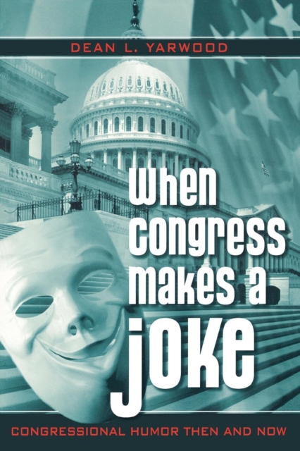 When Congress Makes a Joke : Congressional Humor Then and Now, EPUB eBook