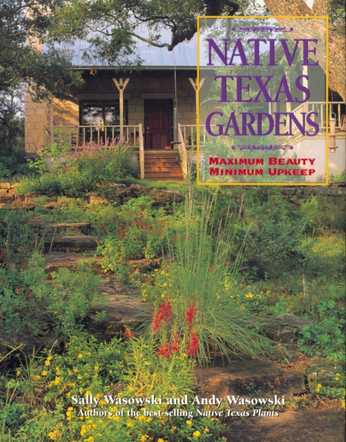 Native Texas Gardens : Maximum Beauty Minimum Upkeep, EPUB eBook