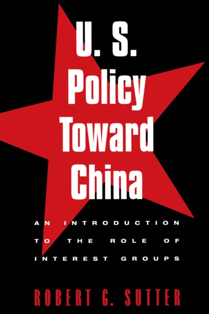 U.S. Policy Toward China : An Introduction to the Role of Interest Groups, EPUB eBook