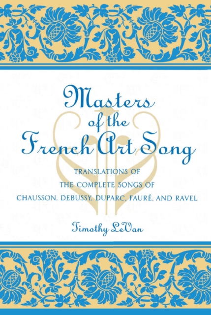 Masters of the French Art Song : Translations of the Complete Songs of Chausson, Debussy, Duparc, Faure, and Ravel, EPUB eBook