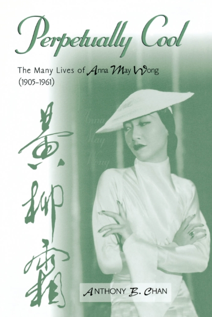 Perpetually Cool : The Many Lives of Anna May Wong (1905-1961), EPUB eBook