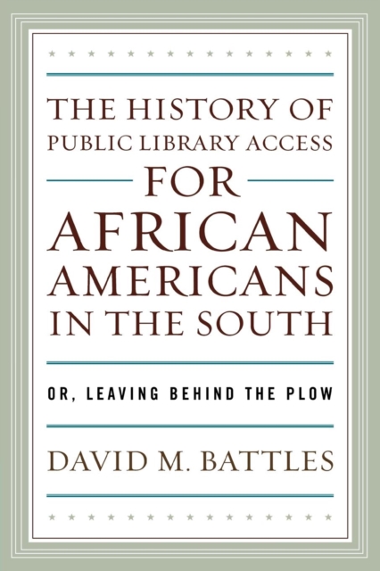 History of Public Library Access for African Americans in the South : Or, Leaving Behind the Plow, EPUB eBook