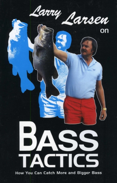 Larry Larsen on Bass Tactics : How You Catch More and Bigger Bass, EPUB eBook