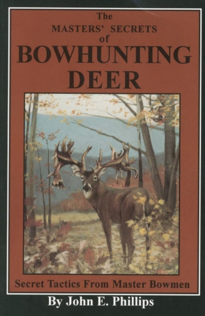 Masters' Secrets of Bowhunting Deer : Secret Tactics from Master Bowmen Book 3, EPUB eBook