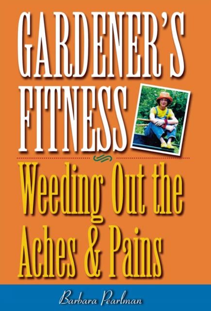 Gardener's Fitness : Weeding Out the Aches and Pains, EPUB eBook