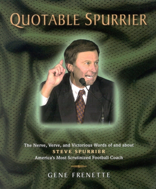 Quotable Spurrier : The Nerve, Verve, and Victorious Words of and about Steve Spurrier, America's Most Scrutinized Football Coach, EPUB eBook