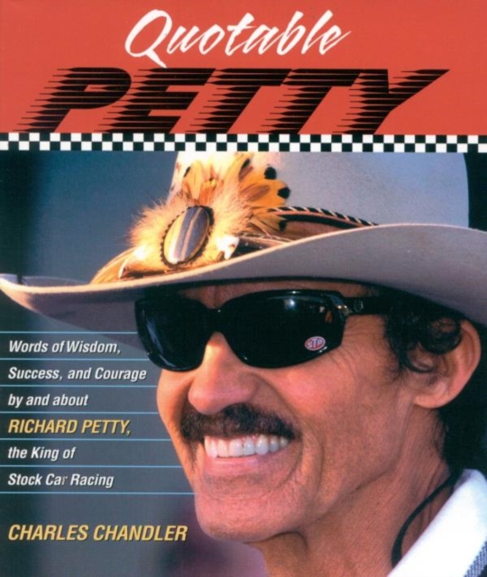 Quotable Petty : Words of Wisdom, Success, and Courage, By and About Richard Petty, the King of Stock-Car Racing, EPUB eBook