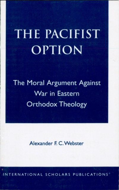 The Pacifist Option : The Moral Argument Against War in Eastern Orthodox Theology, EPUB eBook