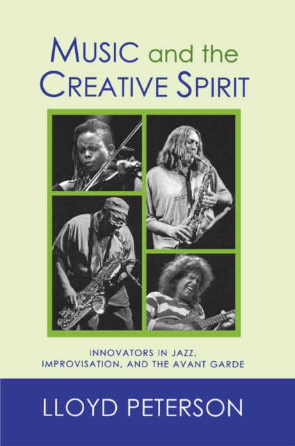 Music and the Creative Spirit : Innovators in Jazz, Improvisation, and the Avant Garde, EPUB eBook