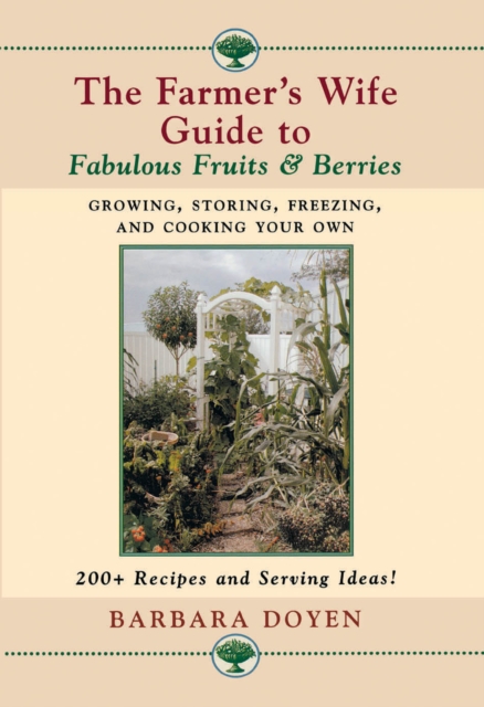Farmer's Wife Guide to Fabulous Fruits and Berries : Growing, Storing, Freezing, and Cooking Your Own Fruits and Berries, EPUB eBook
