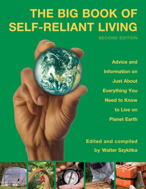 Big Book of Self-Reliant Living : Advice And Information On Just About Everything You Need To Know To Live On Planet Earth, EPUB eBook
