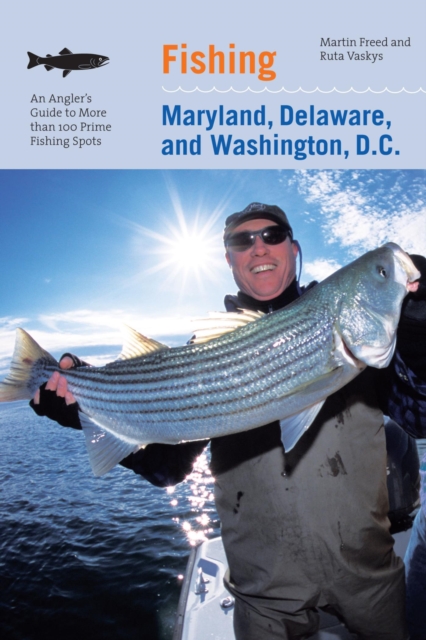 Fishing Maryland, Delaware, and Washington, D.C. : An Angler's Guide To More Than 100 Fresh And Saltwater Fishing Spots, EPUB eBook