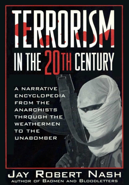 Terrorism in the 20th Century : A Narrative Encyclopedia From the Anarchists, through the Weathermen, to the Unabomber, EPUB eBook