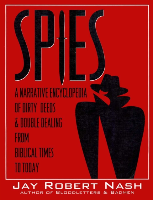 Spies : A Narrative Encyclopedia of Dirty Tricks and Double Dealing from Biblical Times to Today, EPUB eBook