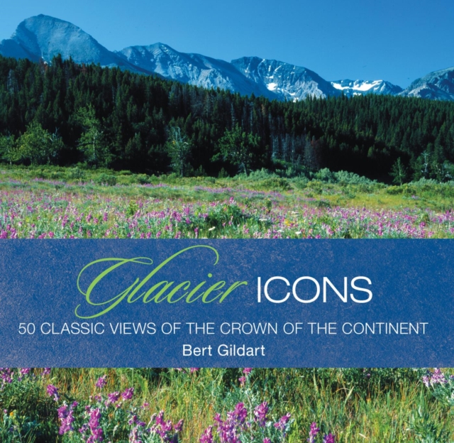 Glacier Icons : 50 Classic Views Of The Crown Of The Continent, EPUB eBook