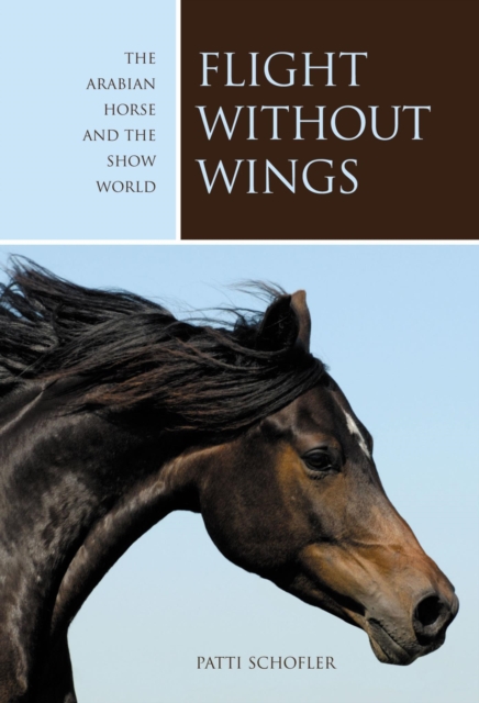Flight without Wings : The Arabian Horse And The Show World, EPUB eBook