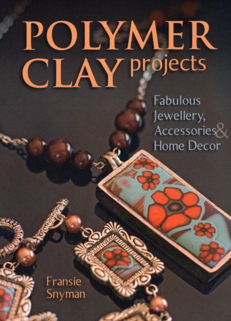 Polymer Clay Projects : Fabulous Jewellery, Accessories, & Home Decor, EPUB eBook