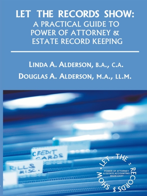 Let the Records Show : A Practical Guide to Power of Attorney and Estate Record Keeping, EPUB eBook