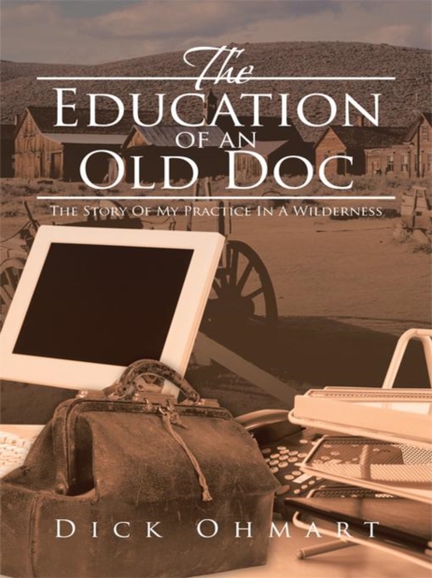 The Education of an Old Doc : The Story of My Practice in a Wilderness, EPUB eBook