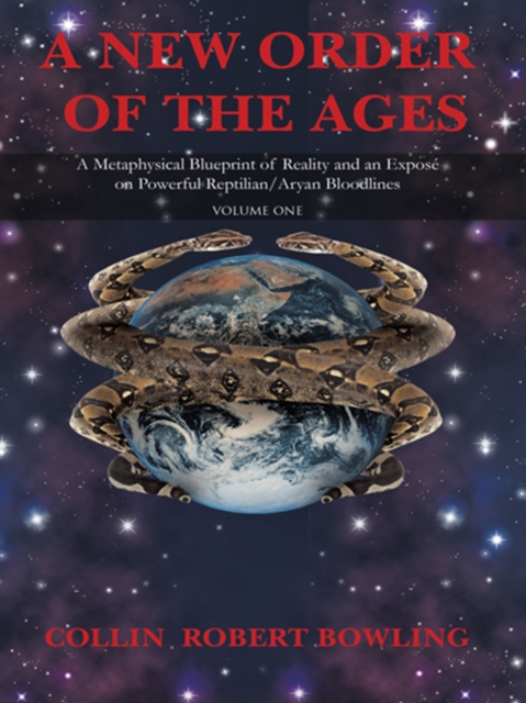 A New Order of the Ages : Volume One: a Metaphysical Blueprint of Reality and an Expose on Powerful Reptilian/Aryan Bloodlines, EPUB eBook
