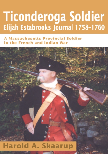 Ticonderoga Soldierelijah Estabrooks Journal 1758-1760 : A Massachusetts Provincial Soldier in the French and Indian War, EPUB eBook