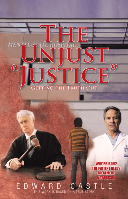 The Unjust "Justice" : Getting the Truth Out, EPUB eBook